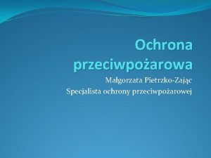 Ochrona przeciwpoarowa Magorzata PietrzkoZajc Specjalista ochrony przeciwpoarowej Nowe