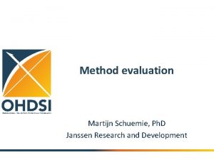 Method evaluation Martijn Schuemie Ph D Janssen Research