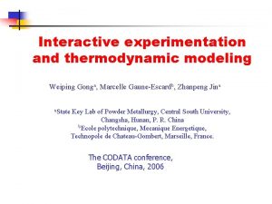 Interactive experimentation and thermodynamic modeling Weiping Gonga Marcelle