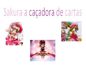 Sakura a personagem principal da srie uma jovem