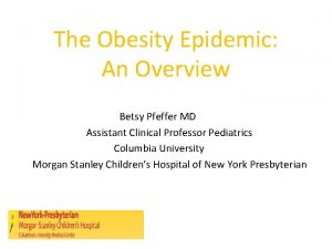 The Obesity Epidemic An Overview Betsy Pfeffer MD