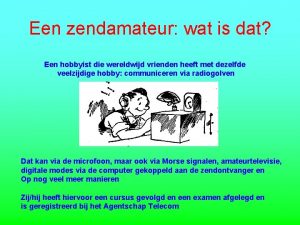 Een zendamateur wat is dat Een hobbyist die