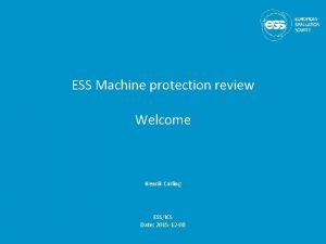 ESS Machine protection review Welcome Henrik Carling ESSICS