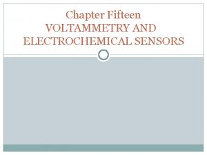 Chapter Fifteen VOLTAMMETRY AND ELECTROCHEMICAL SENSORS WE WILL