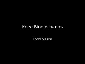 Knee Biomechanics Todd Mason Knee Joint Provides mobility