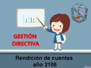 GESTIN DIRECTIVA Rendicin de cuentas ao 2106 INTEGRANTES