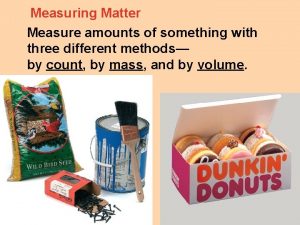 Measuring Matter Measure amounts of something with three