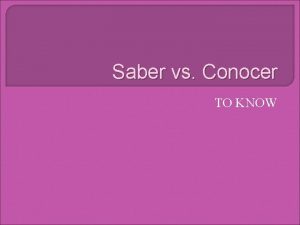 Saber vs Conocer TO KNOW Introduction Saber and