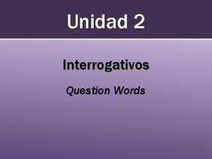 Unidad 2 Interrogativos Question Words Preguntas Questions start