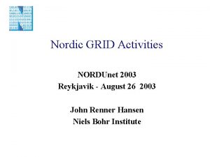 Nordic GRID Activities NORDUnet 2003 Reykjavik August 26