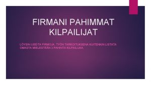 FIRMANI PAHIMMAT KILPAILIJAT LYSIN USEITA FIRMOJA TYN TARKOITUKSENA