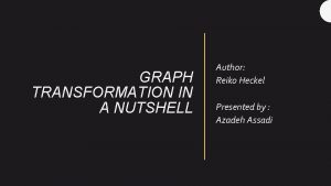 GRAPH TRANSFORMATION IN A NUTSHELL Author Reiko Heckel