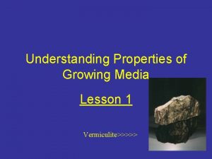 Understanding Properties of Growing Media Lesson 1 Vermiculite