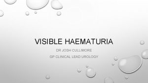 VISIBLE HAEMATURIA DR JOSH CULLIMORE GP CLINICAL LEAD