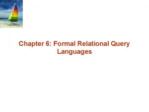 Chapter 6 Formal Relational Query Languages Three Formal