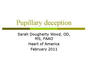 Pupillary deception Sarah Dougherty Wood OD MS FAAO