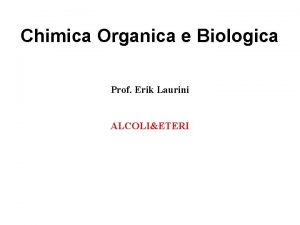 Chimica Organica e Biologica Prof Erik Laurini ALCOLIETERI