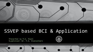 SSVEP based BCI Application Presented by M S