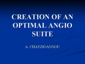 CREATION OF AN OPTIMAL ANGIO SUITE A CHATZIOANNOU