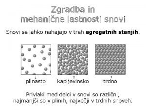 Zgradba in mehanine lastnosti snovi Snovi se lahko