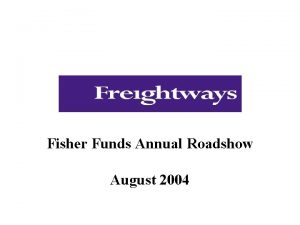Fisher Funds Annual Roadshow August 2004 Presentation Introduction