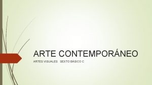 ARTE CONTEMPORNEO ARTES VISUALES SEXTO BSICO C Objetivo