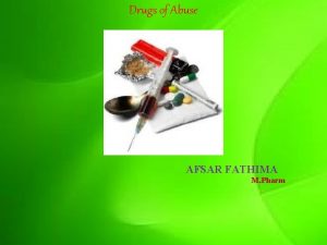 Drugs of Abuse AFSAR FATHIMA M Pharm Commonly