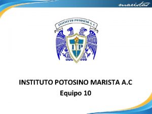 INSTITUTO POTOSINO MARISTA A C Equipo 10 Maestros