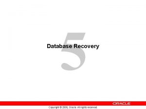 5 Database Recovery Copyright 2006 Oracle All rights