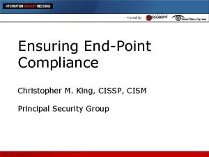 Ensuring EndPoint Compliance Christopher M King CISSP CISM