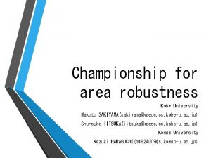 Championship for area robustness Kobe University Makoto SAKIYAMAsakiyamakaede