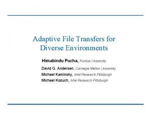 Adaptive File Transfers for Diverse Environments Himabindu Pucha