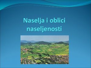 Naselja i oblici naseljenosti TIPOVI NASELJA Seosko ili