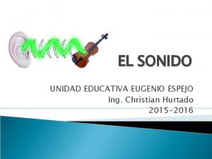 EL SONIDO UNIDAD EDUCATIVA EUGENIO ESPEJO Ing Christian