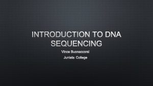 INTRODUCTION TO DNA SEQUENCING VINCE BUONACCORSI JUNIATA COLLEGE