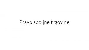 Pravo spoljne trgovine Sadrzaj predmeta Opti dio Teorijsko