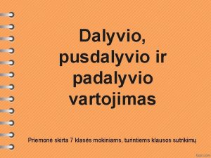 Dalyvio pusdalyvio ir padalyvio vartojimas Priemon skirta 7