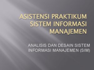 ASISTENSI PRAKTIKUM SISTEM INFORMASI MANAJEMEN ANALISIS DAN DESAIN