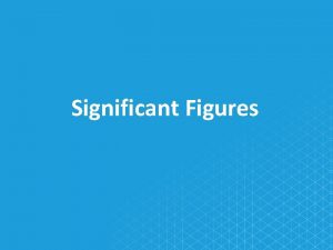 Significant Figures Focus Question Why are significant figures