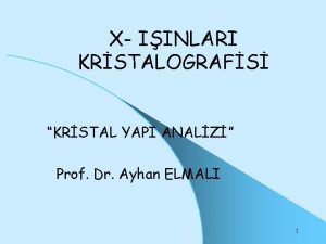 X IINLARI KRSTALOGRAFS KRSTAL YAPI ANALZ Prof Dr