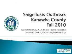 Shigellosis Outbreak Kanawha County Fall 2010 Rachel Holloway