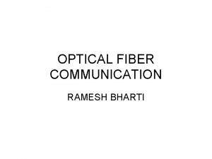 OPTICAL FIBER COMMUNICATION RAMESH BHARTI Major elements of