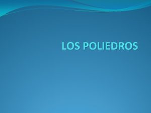 LOS POLIEDROS ETIMOLOGICAMENTE Etimolgicamente la palabra poliedro oos