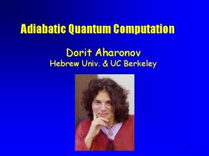 Adiabatic Quantum Computation Dorit Aharonov Hebrew Univ UC