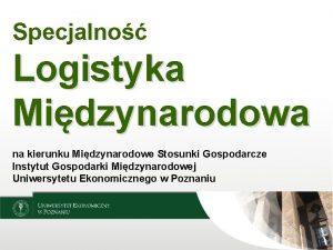 Specjalno Logistyka Midzynarodowa na kierunku Midzynarodowe Stosunki Gospodarcze