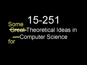 15 251 Some Great Theoretical Ideas in Computer
