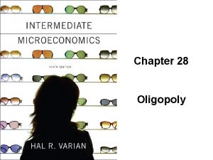 Chapter 28 Oligopoly Oligopoly u A monopoly is