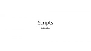 Scripts In Matlab Scripts A script is a