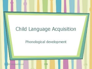 Child Language Acquisition Phonological development 2007 www teachit