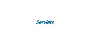 Servlets Servlets Servlets are small programs that execute